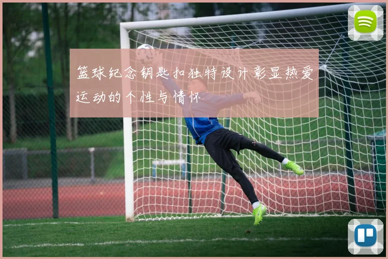 篮球纪念钥匙扣独特设计彰显热爱运动的个性与情怀